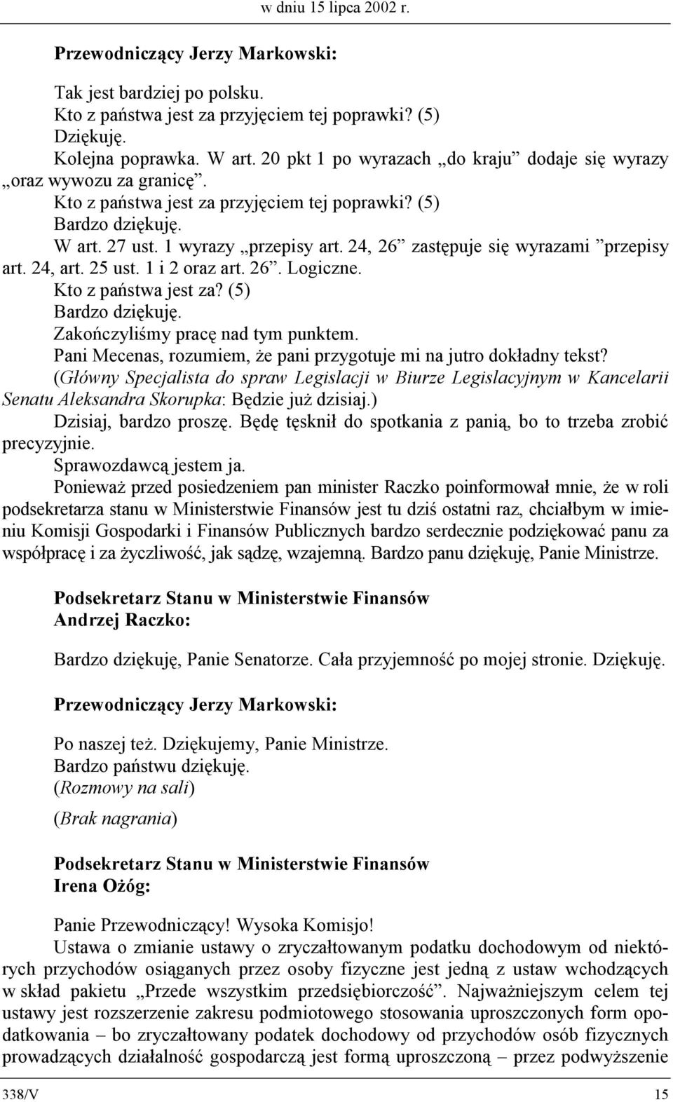 24, 26 zastępuje się wyrazami przepisy art. 24, art. 25 ust. 1 i 2 oraz art. 26. Logiczne. Kto z państwa jest za? (5) Zakończyliśmy pracę nad tym punktem.