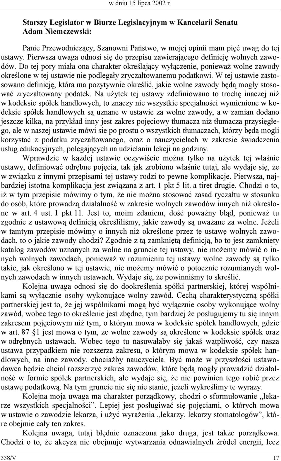 Do tej pory miała ona charakter określający wyłączenie, ponieważ wolne zawody określone w tej ustawie nie podlegały zryczałtowanemu podatkowi.