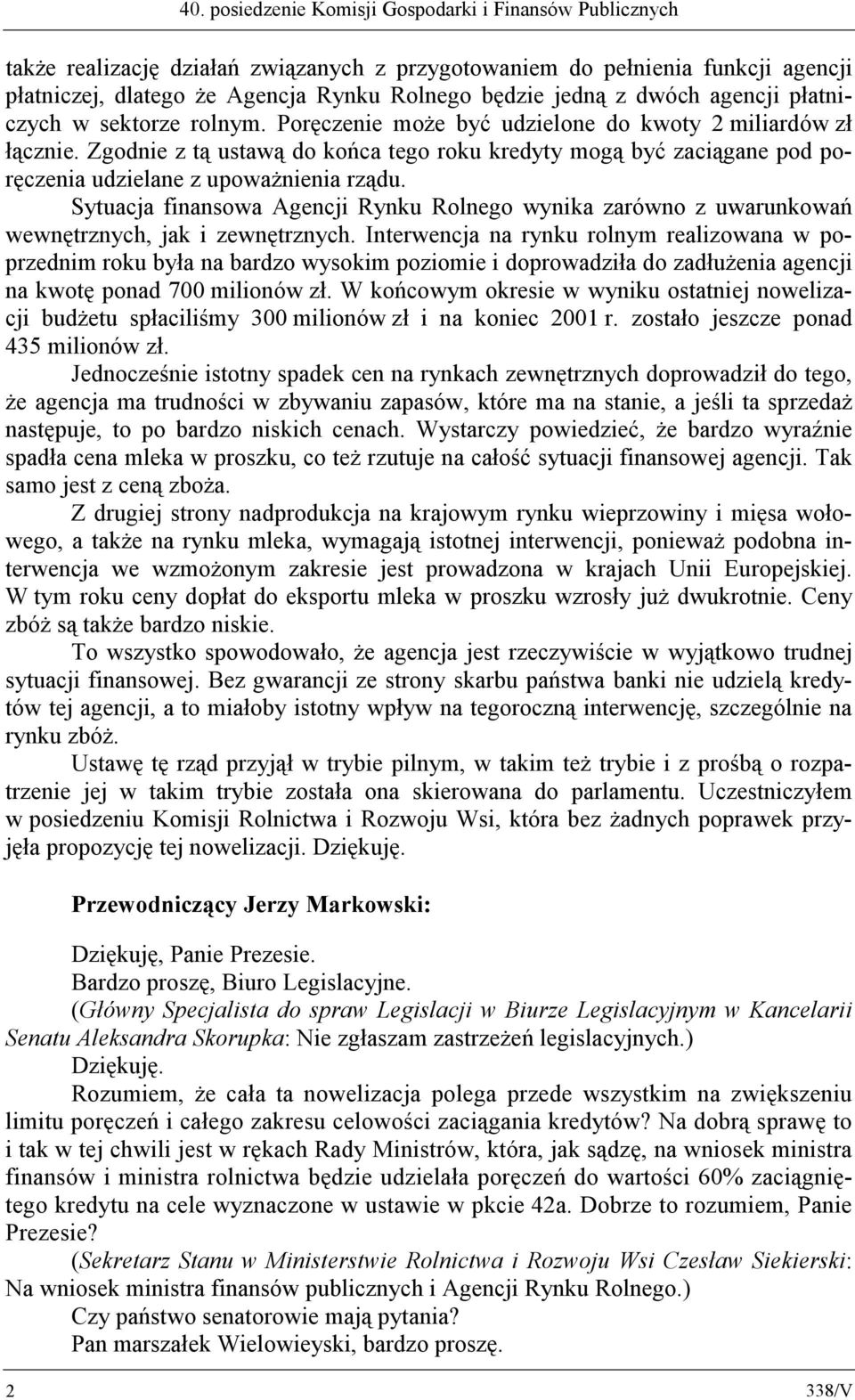 Zgodnie z tą ustawą do końca tego roku kredyty mogą być zaciągane pod poręczenia udzielane z upoważnienia rządu.