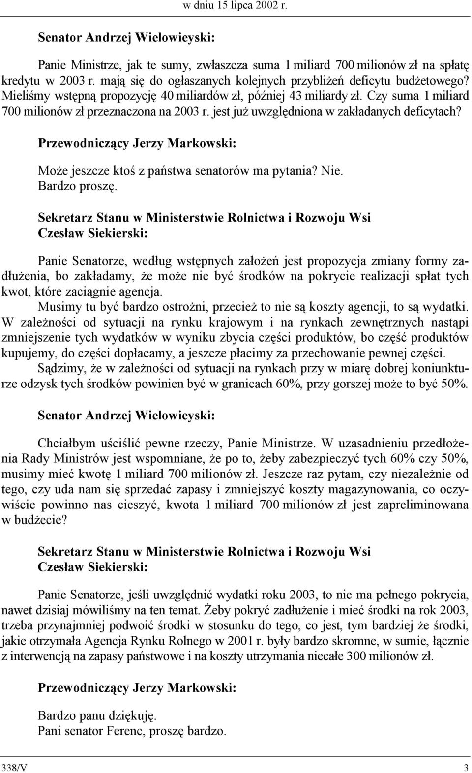 jest już uwzględniona w zakładanych deficytach? Może jeszcze ktoś z państwa senatorów ma pytania? Nie. Bardzo proszę.