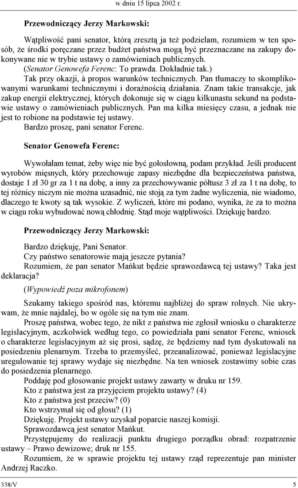 publicznych. (Senator Genowefa Ferenc: To prawda. Dokładnie tak.) Tak przy okazji, à propos warunków technicznych. Pan tłumaczy to skomplikowanymi warunkami technicznymi i doraźnością działania.