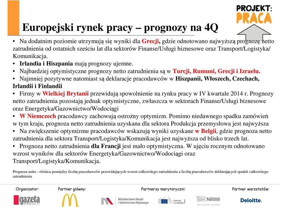 Najmniej pozytywne natomiast są deklaracje pracodawców w Hiszpanii, Włoszech, Czechach, Irlandii i Finlandii Firmy w Wielkiej Brytanii przewidują spowolnienie na rynku pracy w IV kwartale 2014 r.