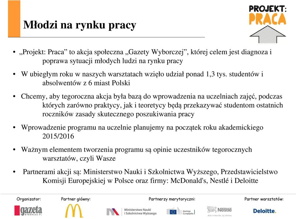 studentów i absolwentów z 6 miast Polski Chcemy, aby tegoroczna akcja była bazą do wprowadzenia na uczelniach zajęć, podczas których zarówno praktycy, jak i teoretycy będą przekazywać studentom