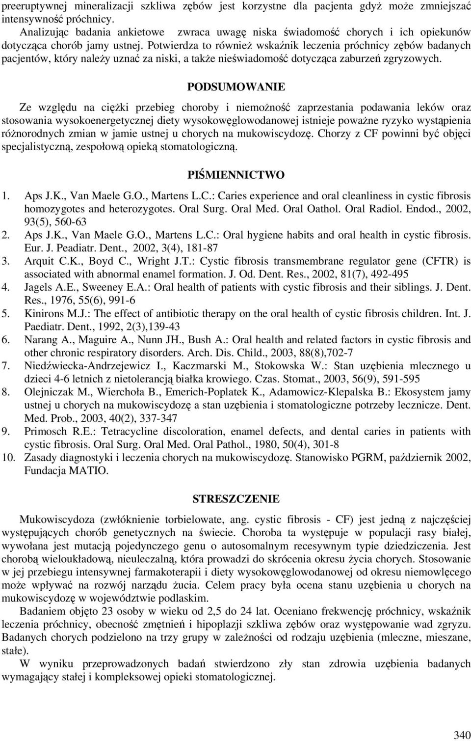 Potwierdza to również wskaźnik leczenia próchnicy zębów badanych pacjentów, który należy uznać za niski, a także nieświadomość dotycząca zaburzeń zgryzowych.