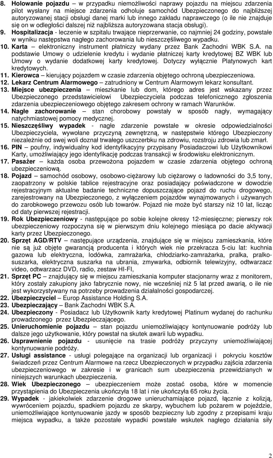 Hospitalizacja - leczenie w szpitalu trwające nieprzerwanie, co najmniej 24 godziny, powstałe w wyniku następstwa nagłego zachorowania lub nieszczęśliwego wypadku. 10.