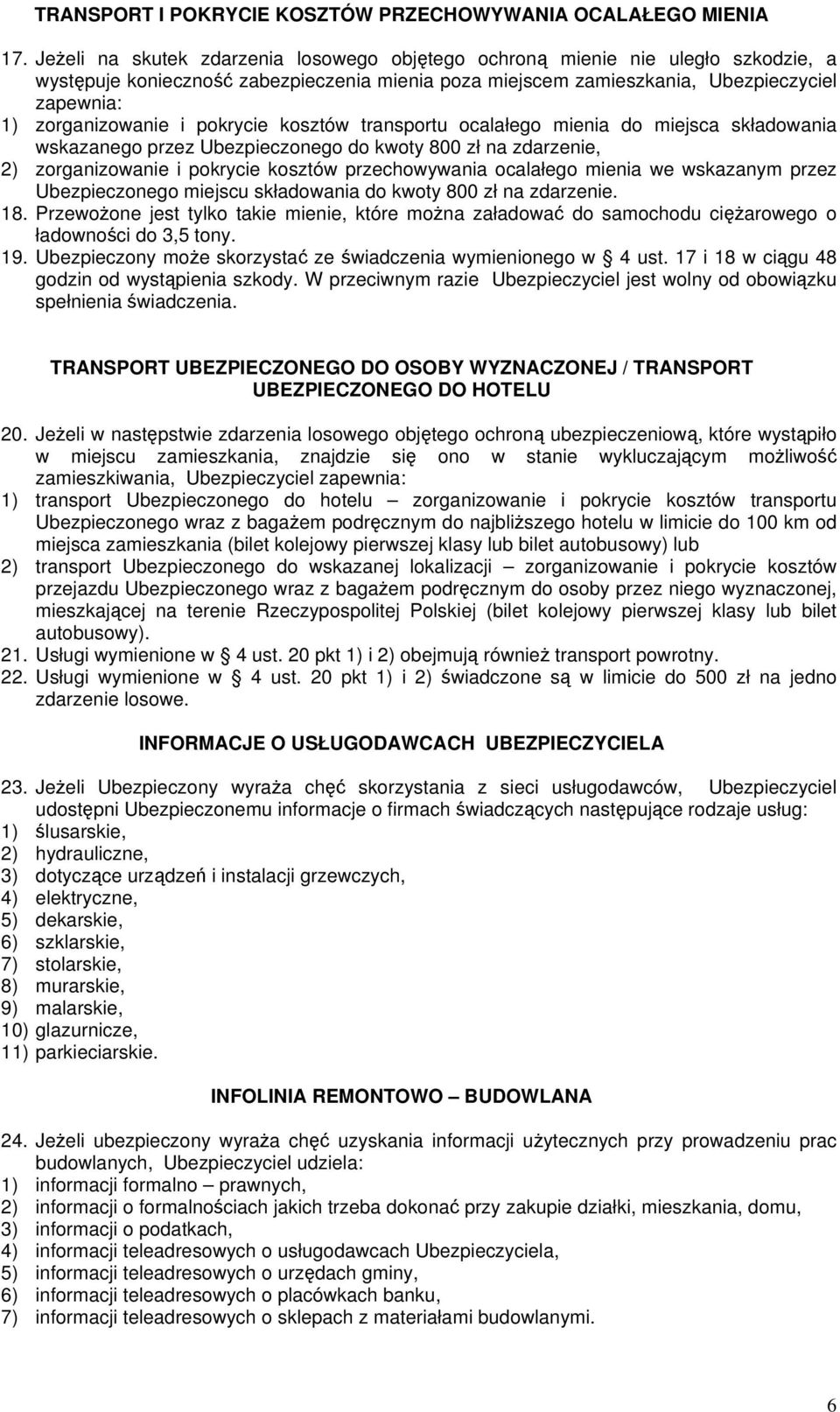 pokrycie kosztów transportu ocalałego mienia do miejsca składowania wskazanego przez Ubezpieczonego do kwoty 800 zł na zdarzenie, 2) zorganizowanie i pokrycie kosztów przechowywania ocalałego mienia