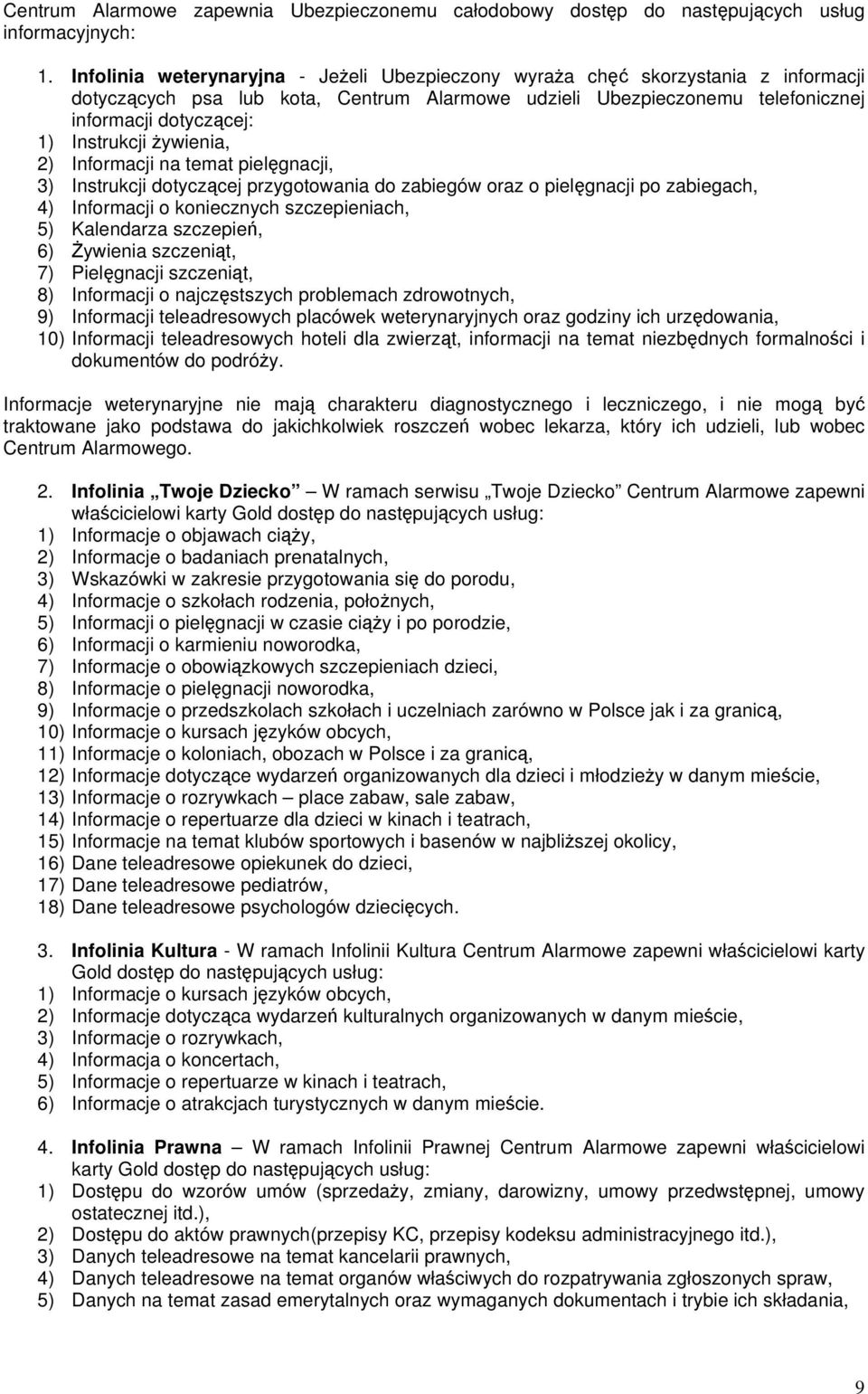 Instrukcji żywienia, 2) Informacji na temat pielęgnacji, 3) Instrukcji dotyczącej przygotowania do zabiegów oraz o pielęgnacji po zabiegach, 4) Informacji o koniecznych szczepieniach, 5) Kalendarza