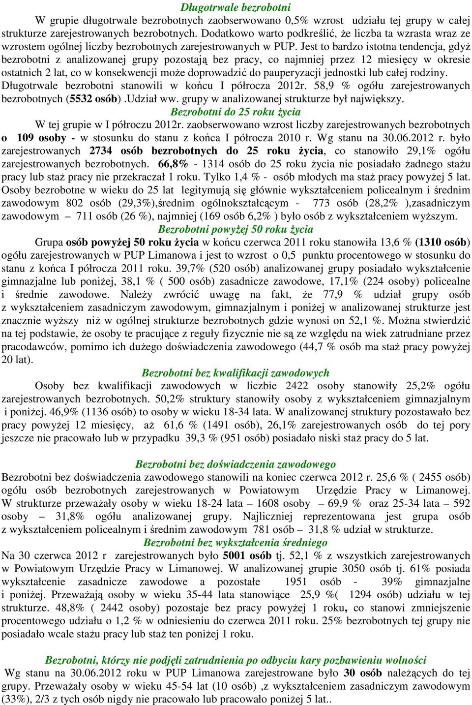 Jest to bardzo istotna tendencja, gdyŝ bezrobotni z analizowanej grupy pozostają bez pracy, co najmniej przez 12 miesięcy w okresie ostatnich 2 lat, co w konsekwencji moŝe doprowadzić do pauperyzacji