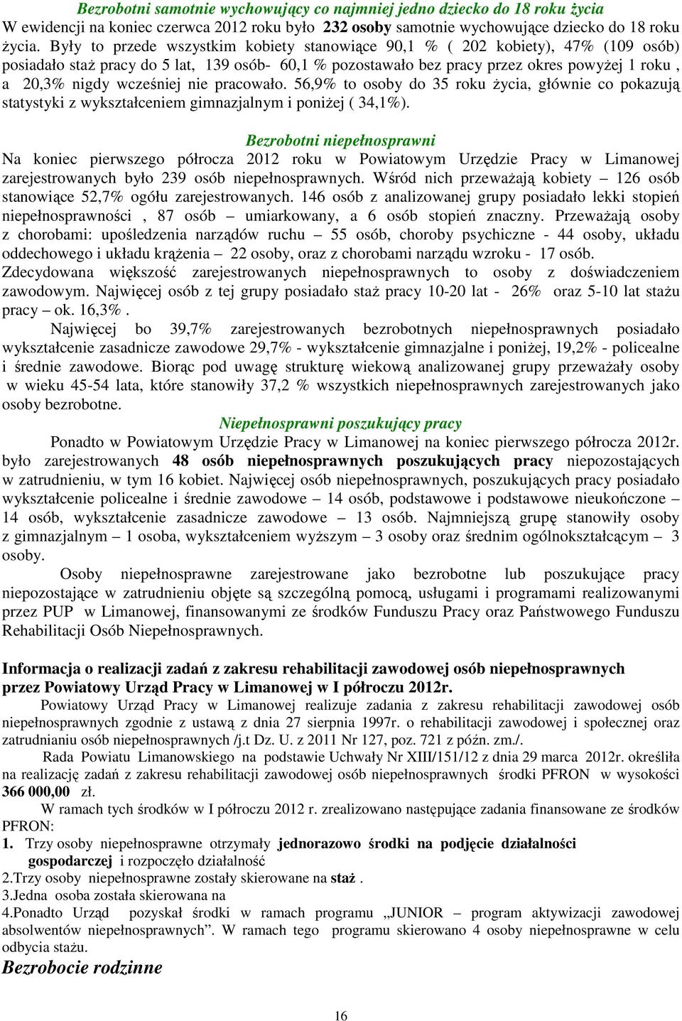 wcześniej nie pracowało. 56,9% to osoby do 35 roku Ŝycia, głównie co pokazują statystyki z wykształceniem gimnazjalnym i poniŝej ( 34,1%).