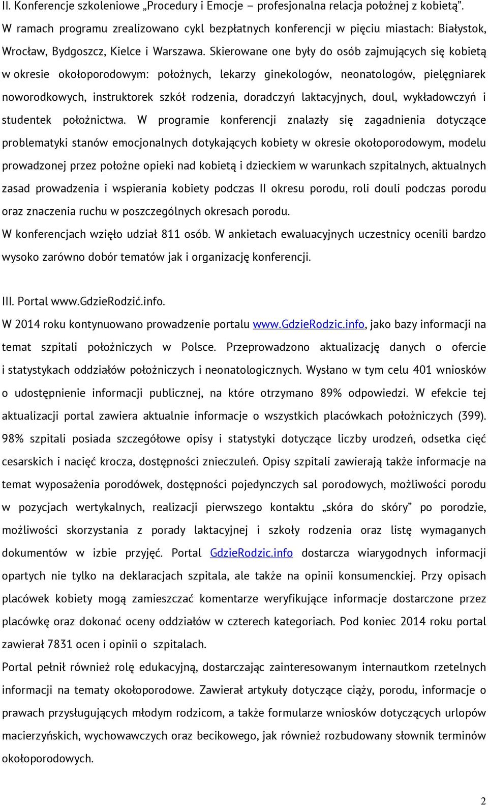 Skierowane one były do osób zajmujących się kobietą w okresie okołoporodowym: położnych, lekarzy ginekologów, neonatologów, pielęgniarek noworodkowych, instruktorek szkół rodzenia, doradczyń