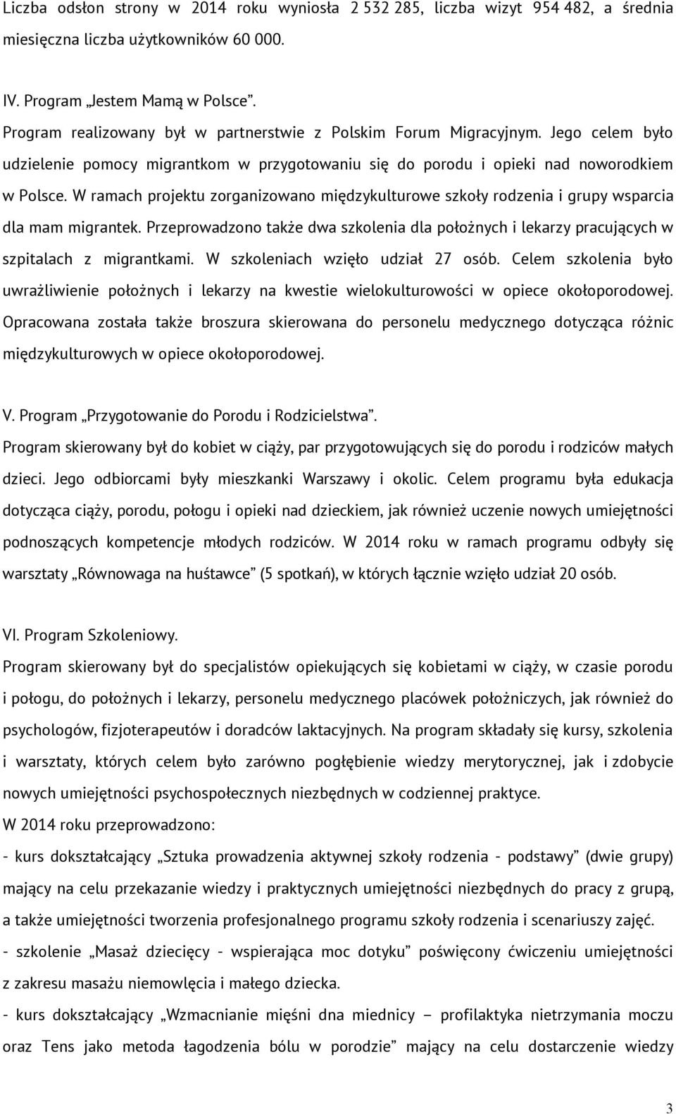 W ramach projektu zorganizowano międzykulturowe szkoły rodzenia i grupy wsparcia dla mam migrantek. Przeprowadzono także dwa szkolenia dla położnych i lekarzy pracujących w szpitalach z migrantkami.