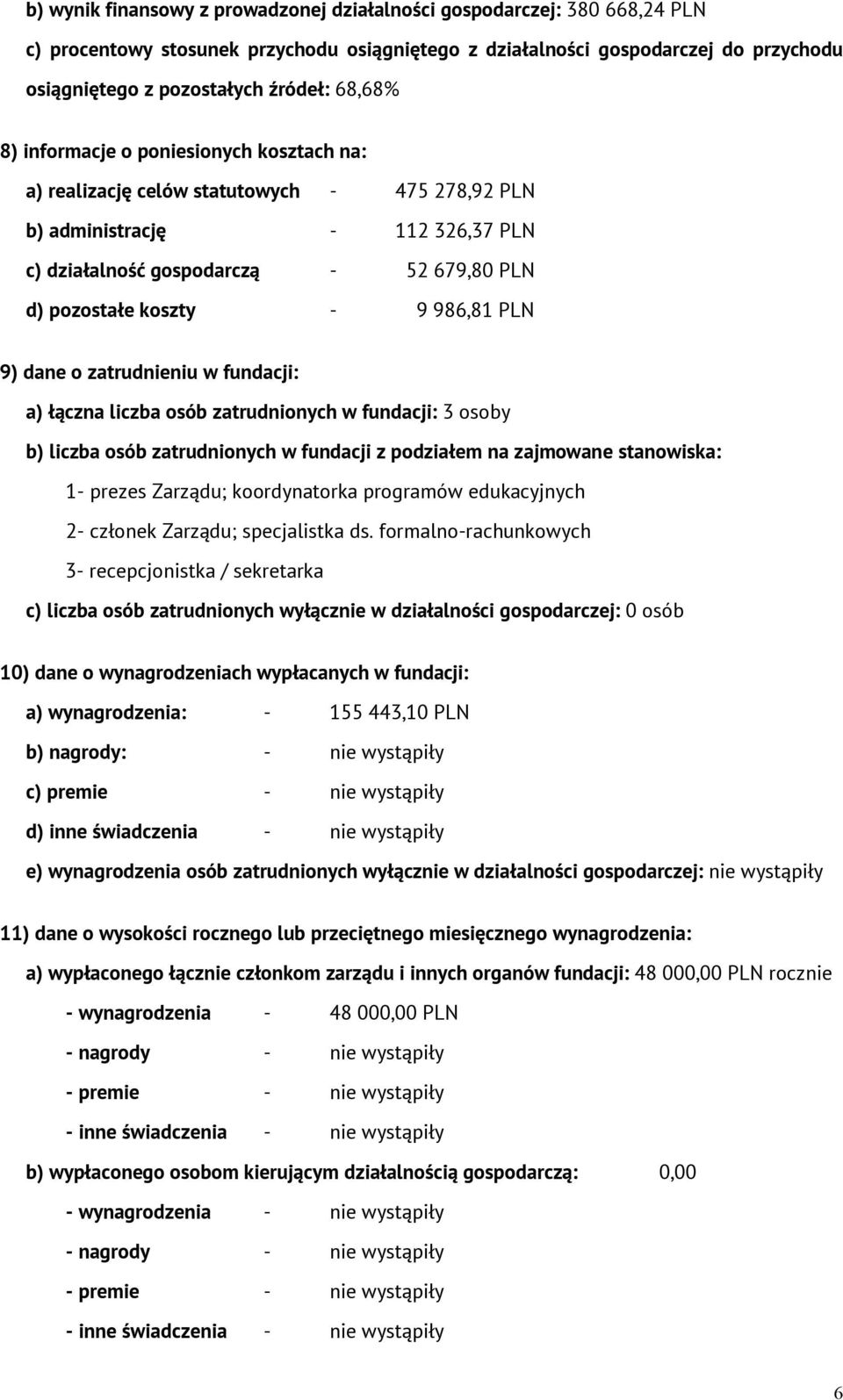 986,81 PLN 9) dane o zatrudnieniu w fundacji: a) łączna liczba osób zatrudnionych w fundacji: 3 osoby b) liczba osób zatrudnionych w fundacji z podziałem na zajmowane stanowiska: 1- prezes Zarządu;