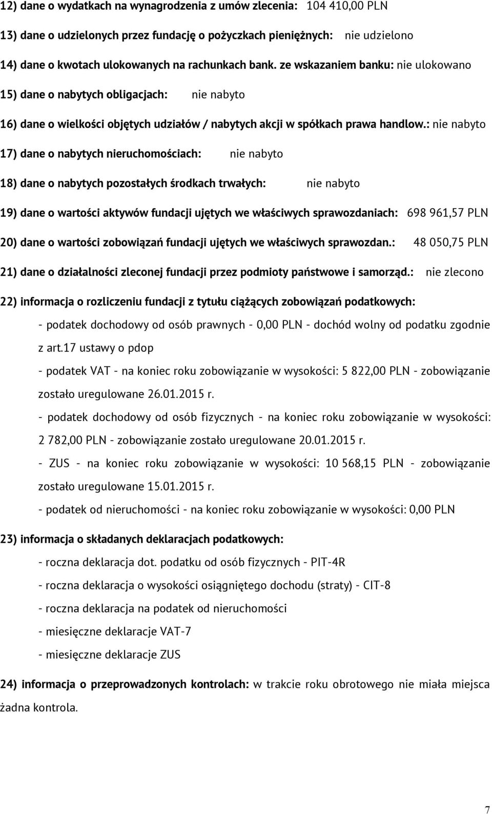 : nie nabyto 17) dane o nabytych nieruchomościach: nie nabyto 18) dane o nabytych pozostałych środkach trwałych: nie nabyto 19) dane o wartości aktywów fundacji ujętych we właściwych sprawozdaniach: