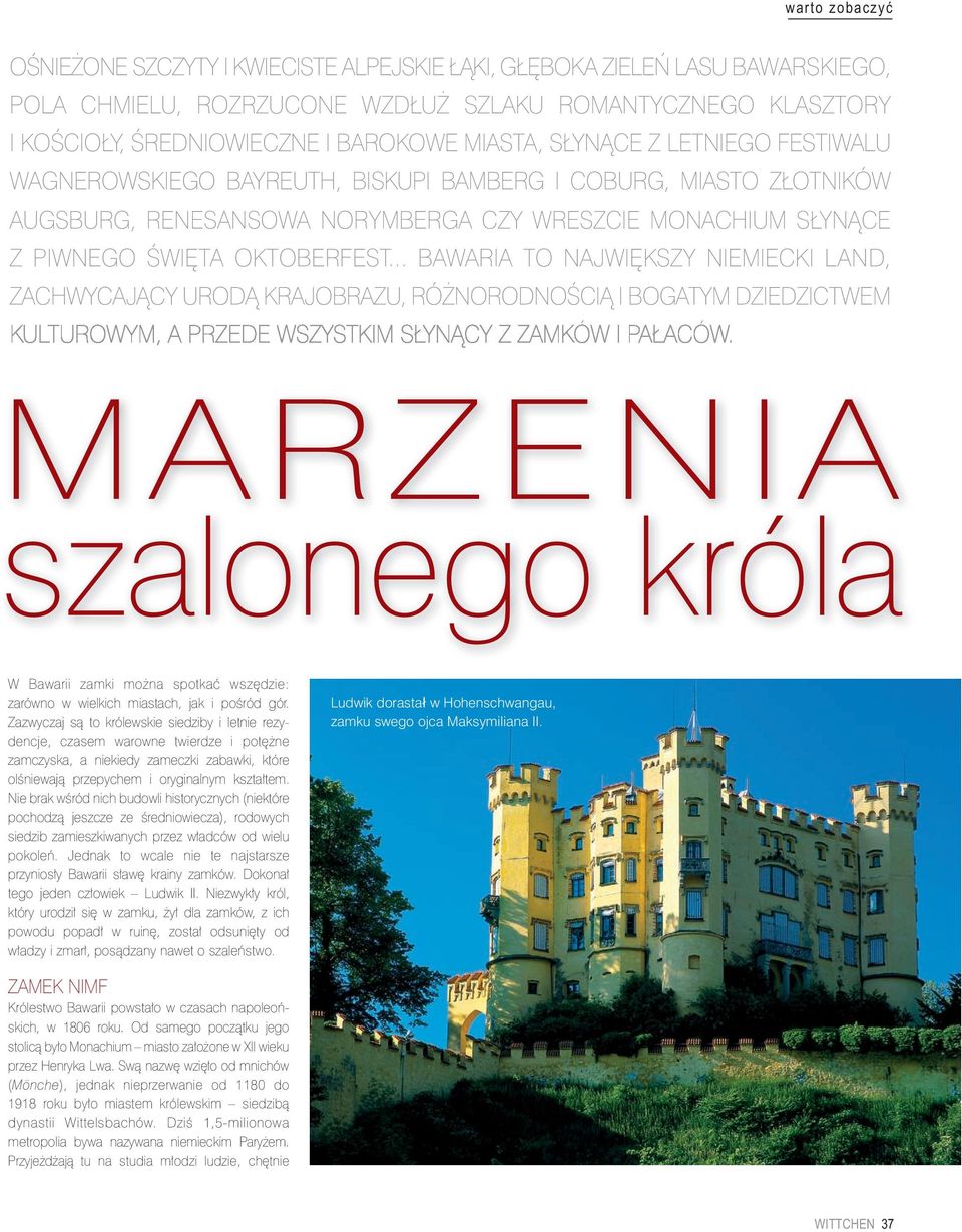 .. BAWARIA TO NAJWIĘKSZY NIEMIECKI LAND, ZACHWYCAJĄCY URODĄ KRAJOBRAZU, RÓŻNORODNOŚCIĄ I BOGATYM DZIEDZICTWEM KULTUROWYM, A PRZEDE WSZYSTKIM SŁYNĄCY Z ZAMKÓW I PAŁACÓW.