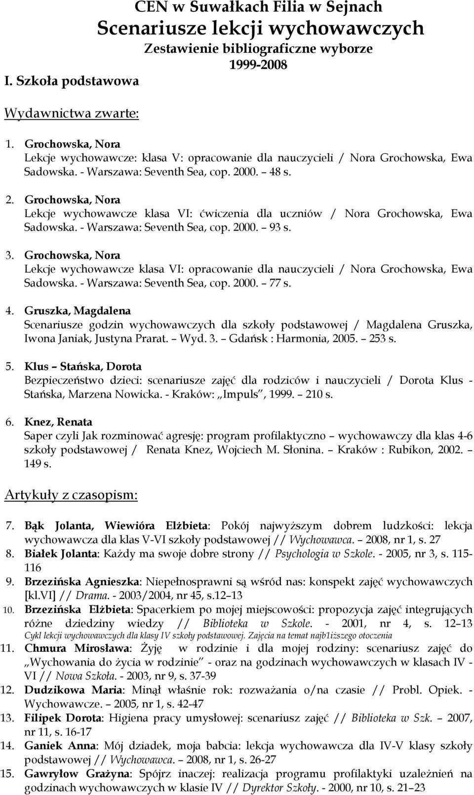 00. 48 s. 2. Grochowska, Nora Lekcje wychowawcze klasa VI: ćwiczenia dla uczniów / Nora Grochowska, Ewa Sadowska. - Warszawa: Seventh Sea, cop. 2000. 93 s. 3.