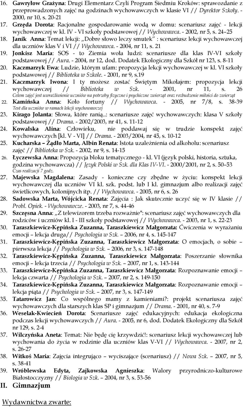 Janik Anna: Temat lekcji: Dobre słowo leczy smutek : scenariusz lekcji wychowawczej dla uczniów klas V i VI // Wychowawca. - 2004, nr 11, s. 21 19.