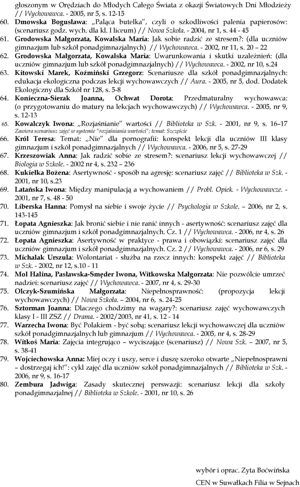 Grodowska Małgorzata, Kowalska Maria: Jak sobie radzić ze stresem?: (dla uczniów gimnazjum lub szkół ponadgimnazjalnych) // Wychowawca. - 2002, nr 11, s. 20 22 62.