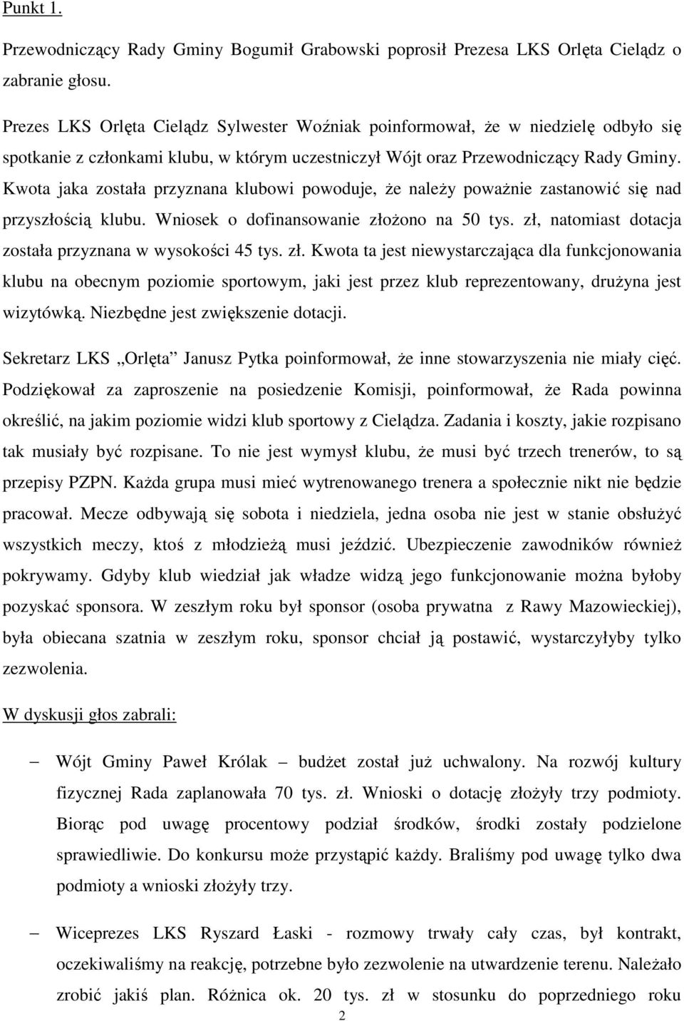 Kwota jaka została przyznana klubowi powoduje, że należy poważnie zastanowić się nad przyszłością klubu. Wniosek o dofinansowanie złożono na 50 tys.