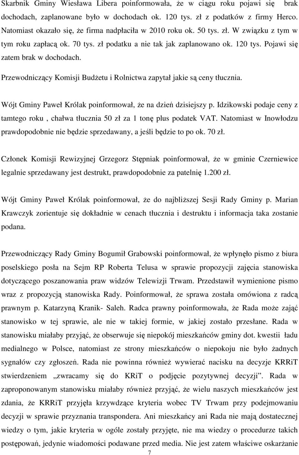 Pojawi się zatem brak w dochodach. Przewodniczący Komisji Budżetu i Rolnictwa zapytał jakie są ceny tłucznia. Wójt Gminy Paweł Królak poinformował, że na dzień dzisiejszy p.