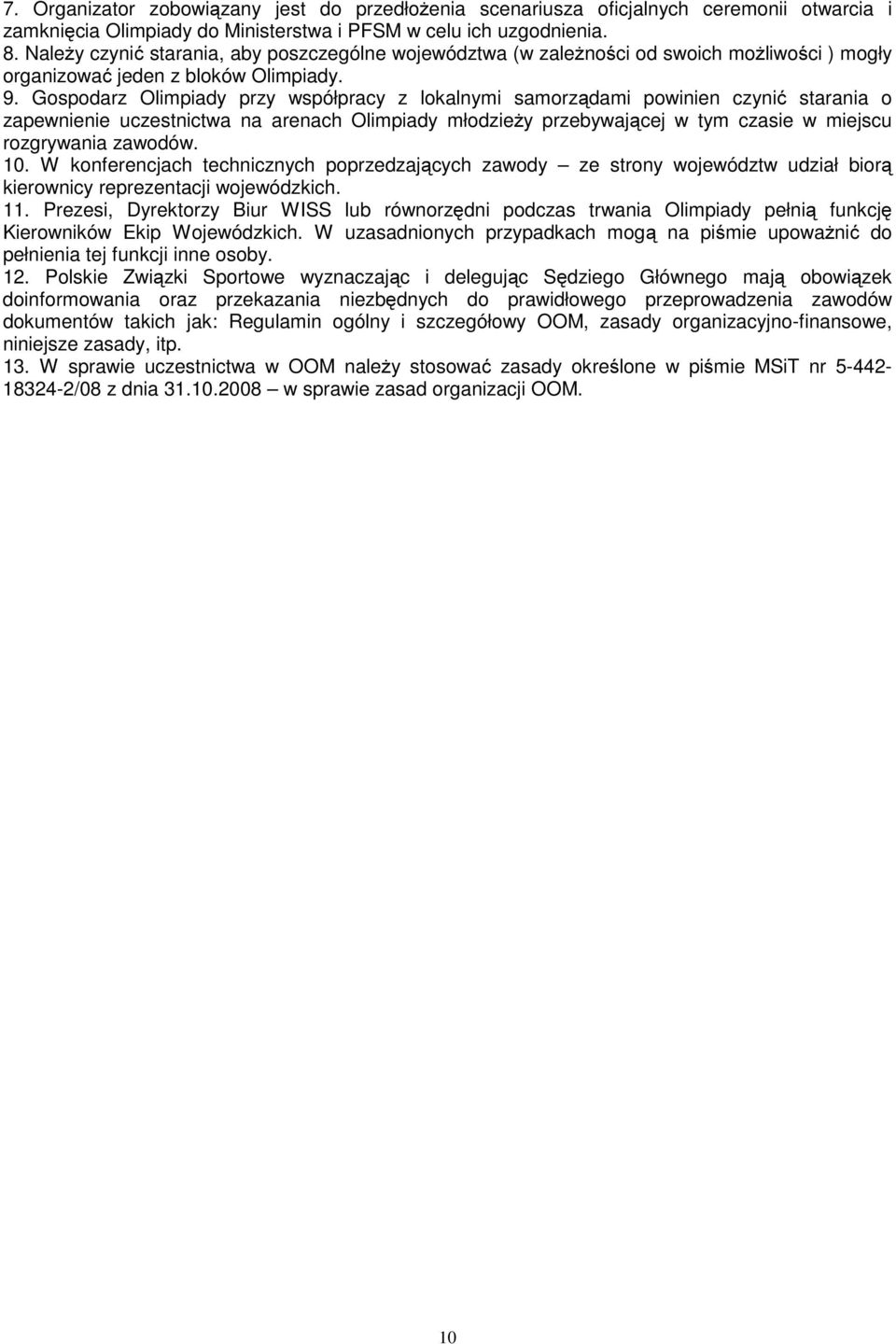 Gospodarz Olimpiady przy współpracy z lokalnymi samorządami powinien czynić starania o zapewnienie uczestnictwa na arenach Olimpiady młodzieży przebywającej w tym czasie w miejscu rozgrywania zawodów.