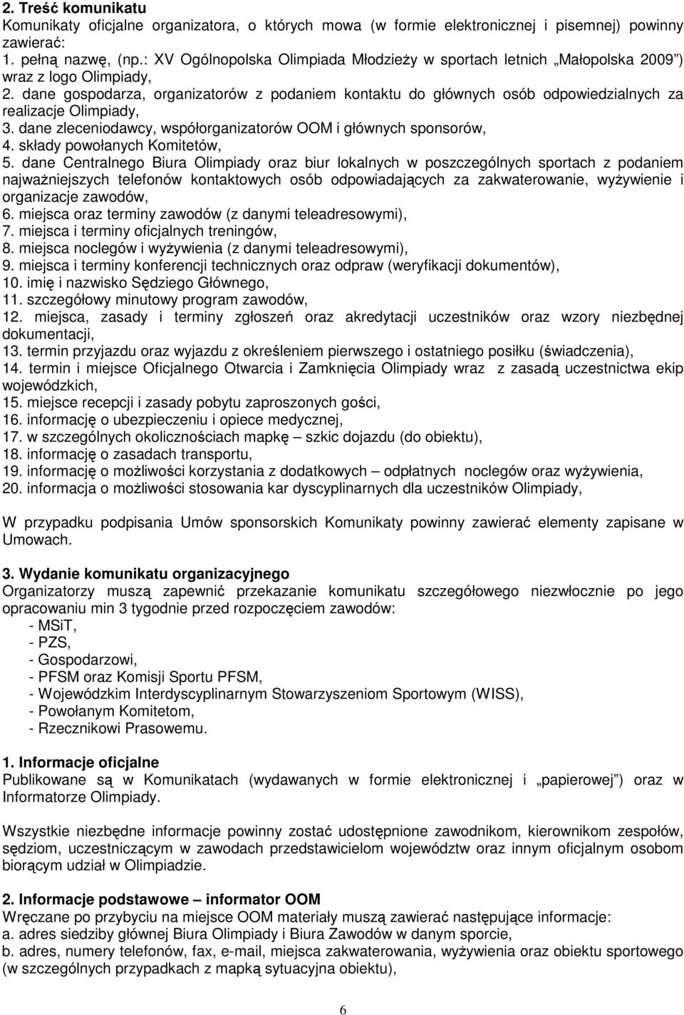 dane gospodarza, organizatorów z podaniem kontaktu do głównych osób odpowiedzialnych za realizacje Olimpiady, 3. dane zleceniodawcy, współorganizatorów OOM i głównych sponsorów, 4.