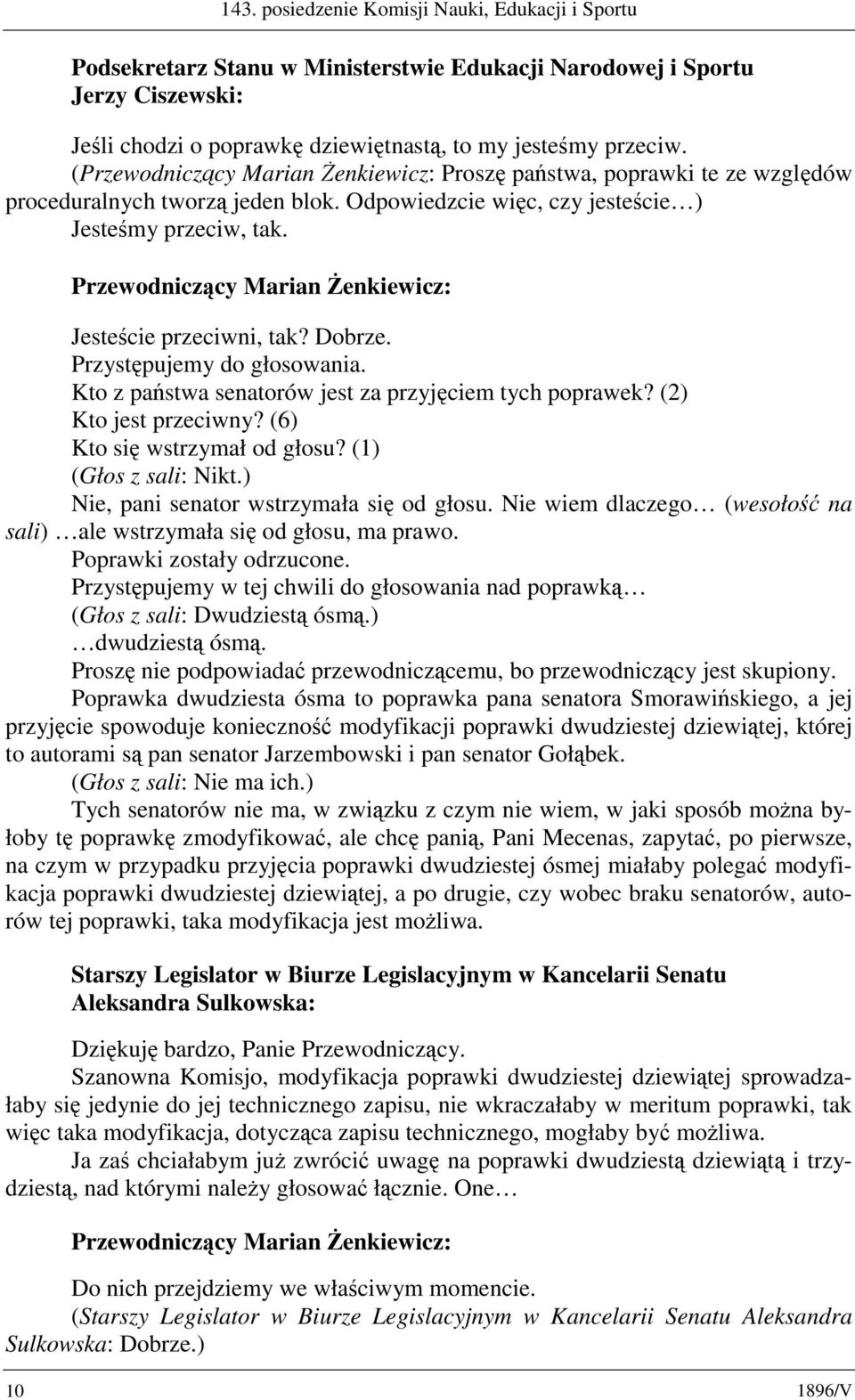 (2) Kto jest przeciwny? (6) Kto się wstrzymał od głosu? (1) (Głos z sali: Nikt.) Nie, pani senator wstrzymała się od głosu. Nie wiem dlaczego (wesołość na sali) ale wstrzymała się od głosu, ma prawo.