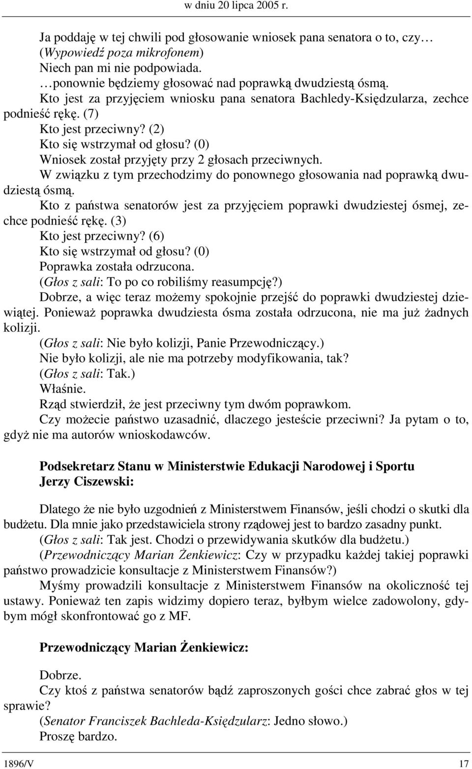 (2) Kto się wstrzymał od głosu? (0) Wniosek został przyjęty przy 2 głosach przeciwnych. W związku z tym przechodzimy do ponownego głosowania nad poprawką dwudziestą ósmą.