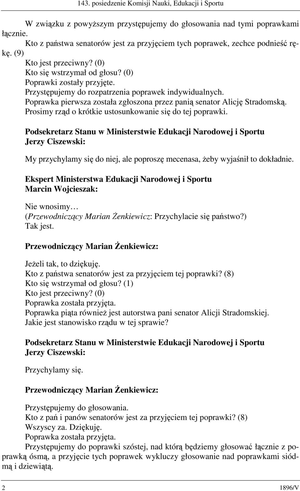 Przystępujemy do rozpatrzenia poprawek indywidualnych. Poprawka pierwsza została zgłoszona przez panią senator Alicję Stradomską. Prosimy rząd o krótkie ustosunkowanie się do tej poprawki.