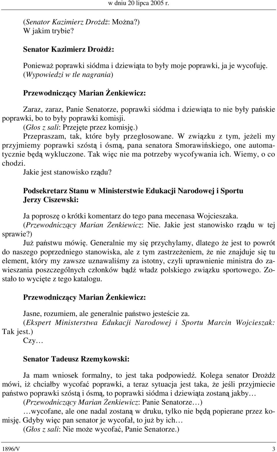 ) Przepraszam, tak, które były przegłosowane. W związku z tym, jeżeli my przyjmiemy poprawki szóstą i ósmą, pana senatora Smorawińskiego, one automatycznie będą wykluczone.