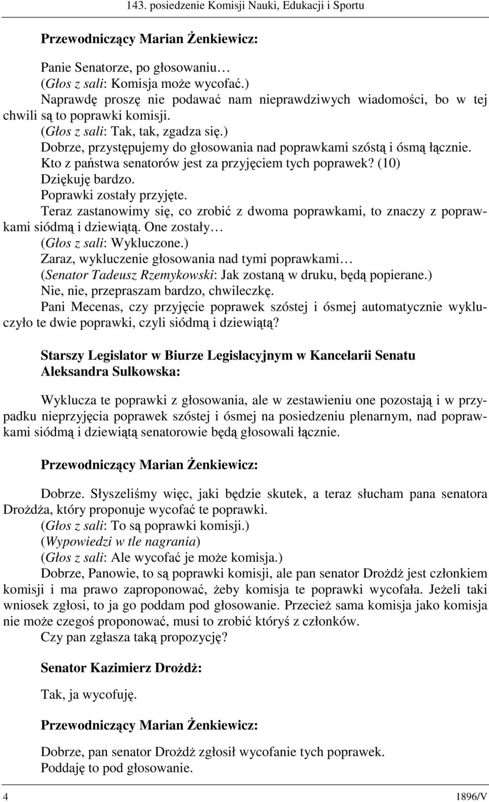 ) Dobrze, przystępujemy do głosowania nad poprawkami szóstą i ósmą łącznie. Kto z państwa senatorów jest za przyjęciem tych poprawek? (10) Dziękuję bardzo. Poprawki zostały przyjęte.