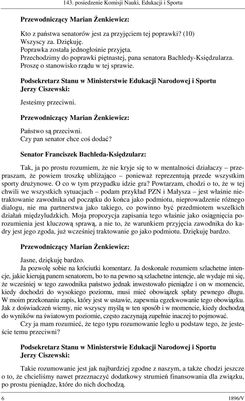 Senator Franciszek Bachleda-Księdzularz: Tak, ja po prostu rozumiem, że nie kryje się to w mentalności działaczy przepraszam, że powiem troszkę ubliżająco ponieważ reprezentują przede wszystkim