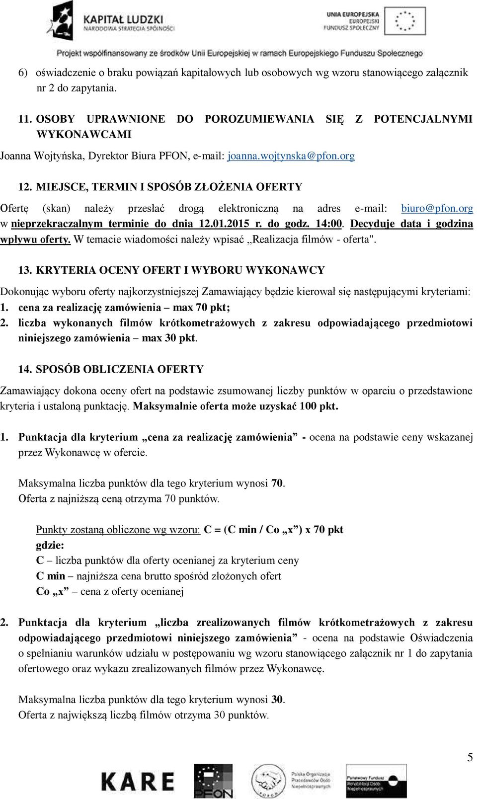 MIEJSCE, TERMIN I SPOSÓB ZŁOŻENIA OFERTY Ofertę (skan) należy przesłać drogą elektroniczną na adres e-mail: biuro@pfon.org w nieprzekraczalnym terminie do dnia 12.01.2015 r. do godz. 14:00.