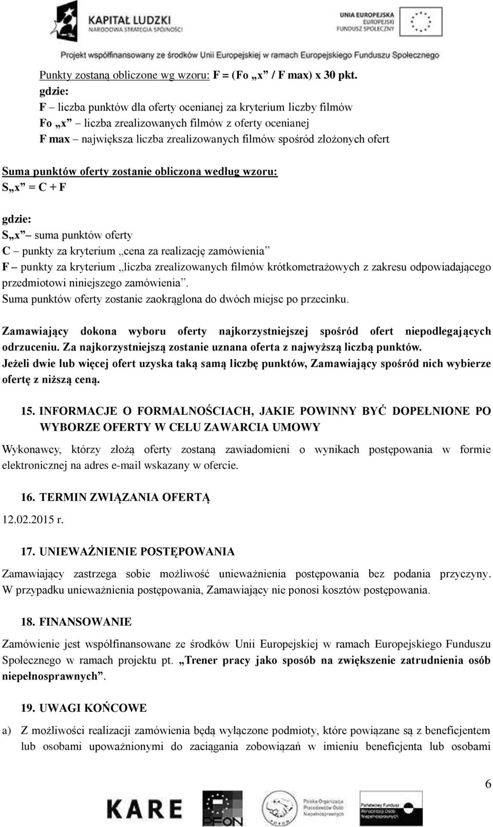 punktów oferty zostanie obliczona według wzoru: S x = C + F gdzie: S x suma punktów oferty C punkty za kryterium cena za realizację zamówienia F punkty za kryterium liczba zrealizowanych filmów