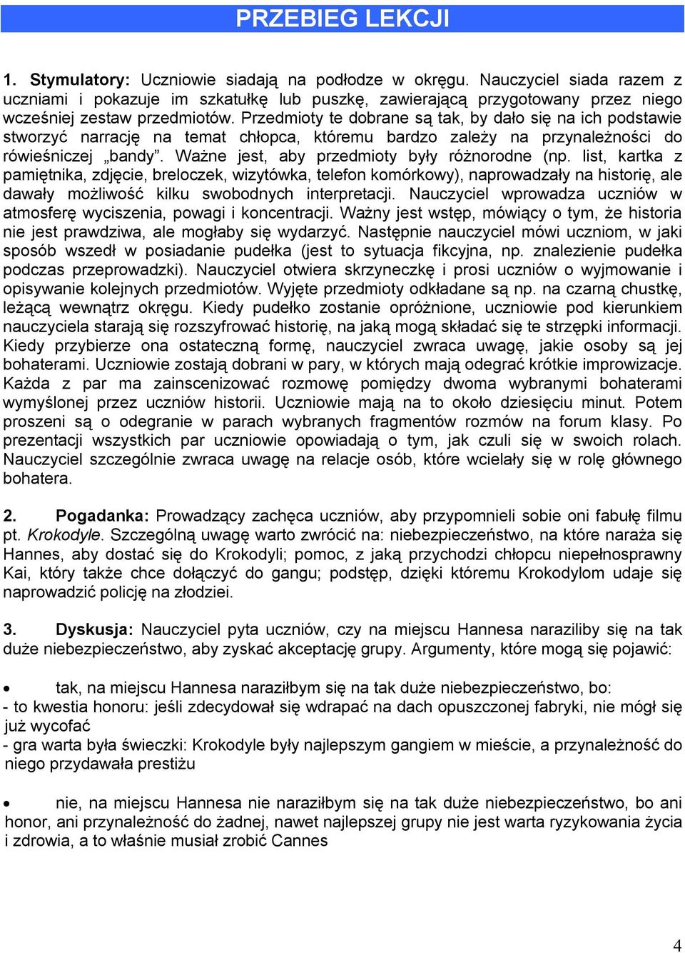 Przedmioty te dobrane są tak, by dało się na ich podstawie stworzyć narrację na temat chłopca, któremu bardzo zależy na przynależności do rówieśniczej bandy.