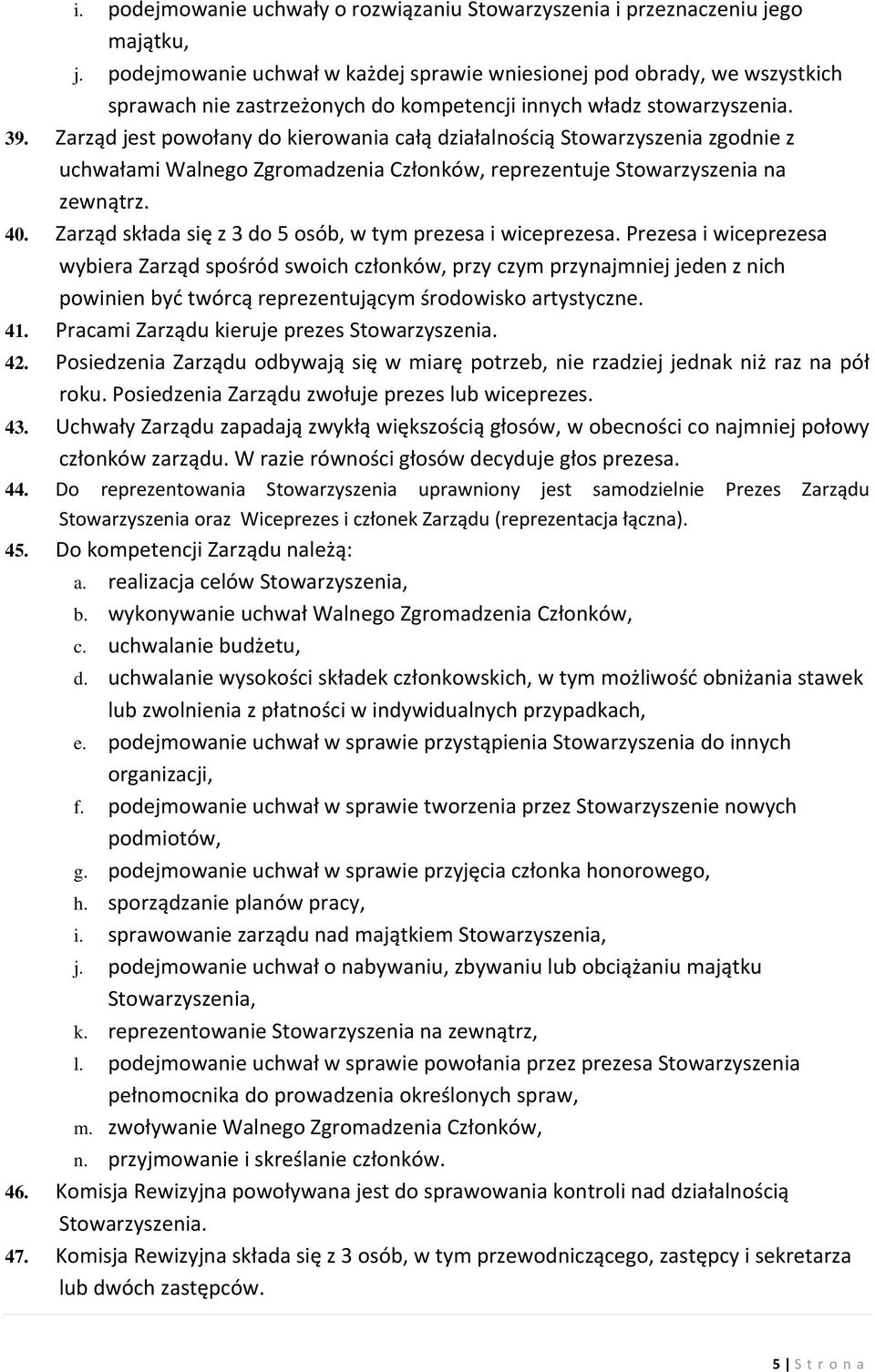 Zarząd jest powołany do kierowania całą działalnością Stowarzyszenia zgodnie z uchwałami Walnego Zgromadzenia Członków, reprezentuje Stowarzyszenia na zewnątrz. 40.