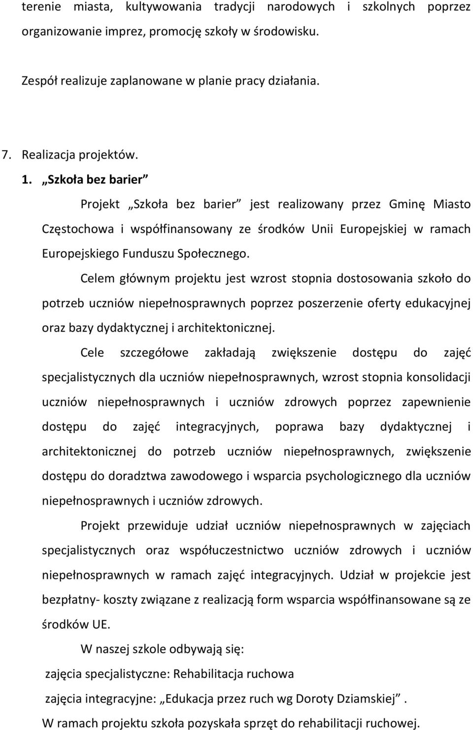 Celem głównym projektu jest wzrost stopnia dostosowania szkoło do potrzeb uczniów niepełnosprawnych poprzez poszerzenie oferty edukacyjnej oraz bazy dydaktycznej i architektonicznej.