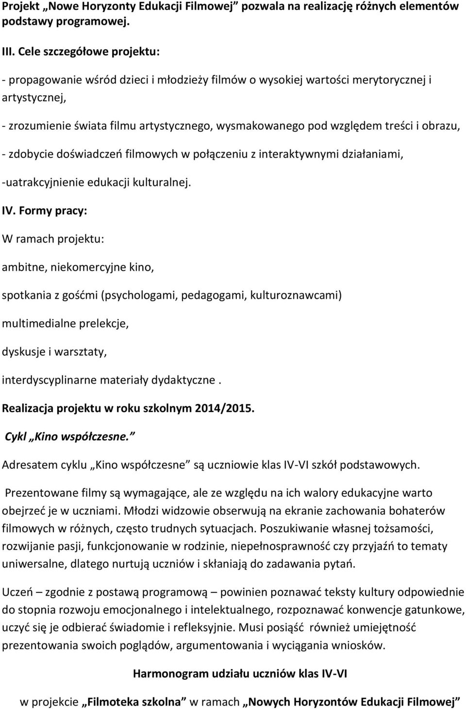 i obrazu, - zdobycie doświadczeń filmowych w połączeniu z interaktywnymi działaniami, -uatrakcyjnienie edukacji kulturalnej. IV.