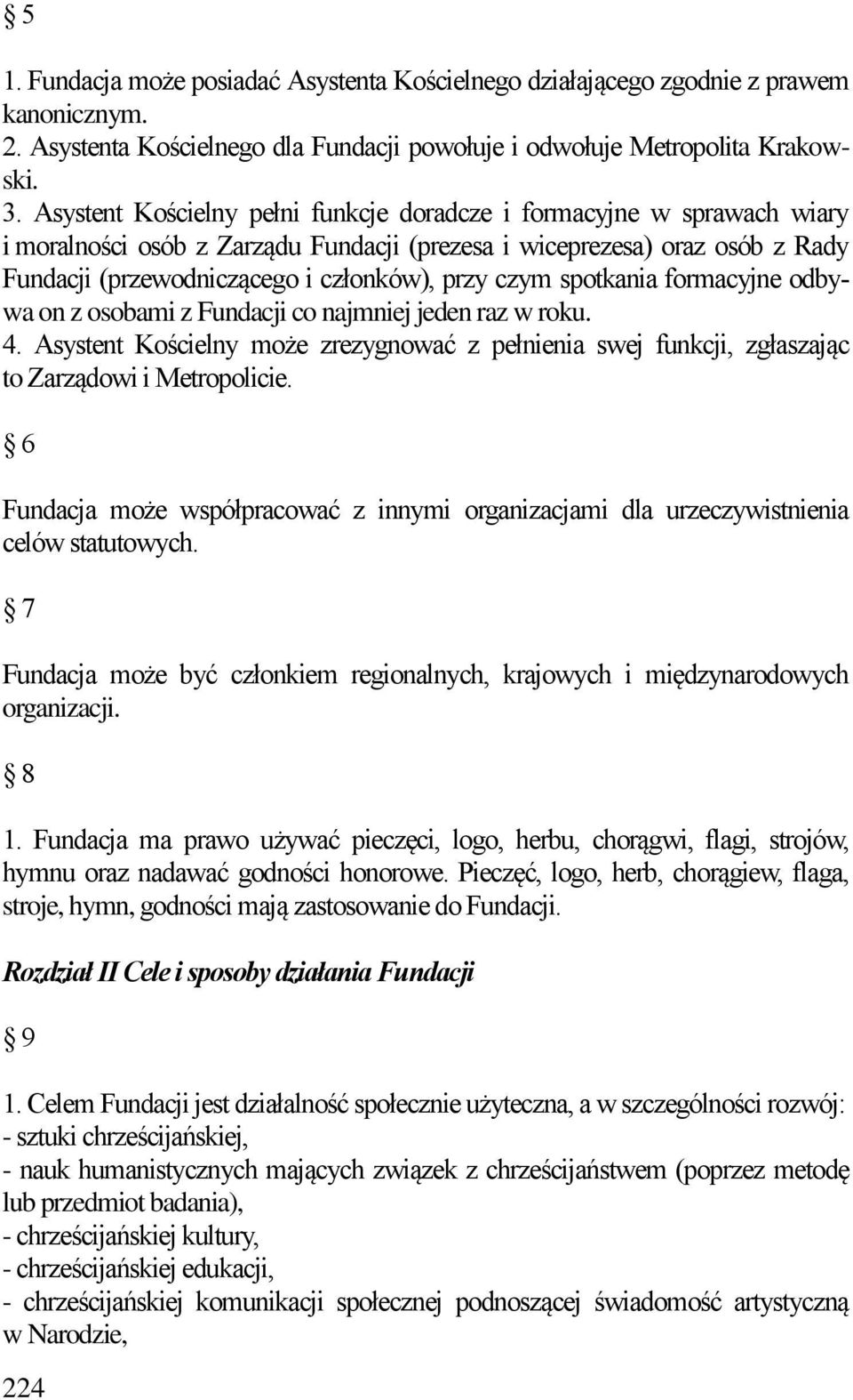 spotkania formacyjne odbywa on z osobami z Fundacji co najmniej jeden raz w roku. 4. Asystent Kościelny może zrezygnować z pełnienia swej funkcji, zgłaszając to Zarządowi i Metropolicie.