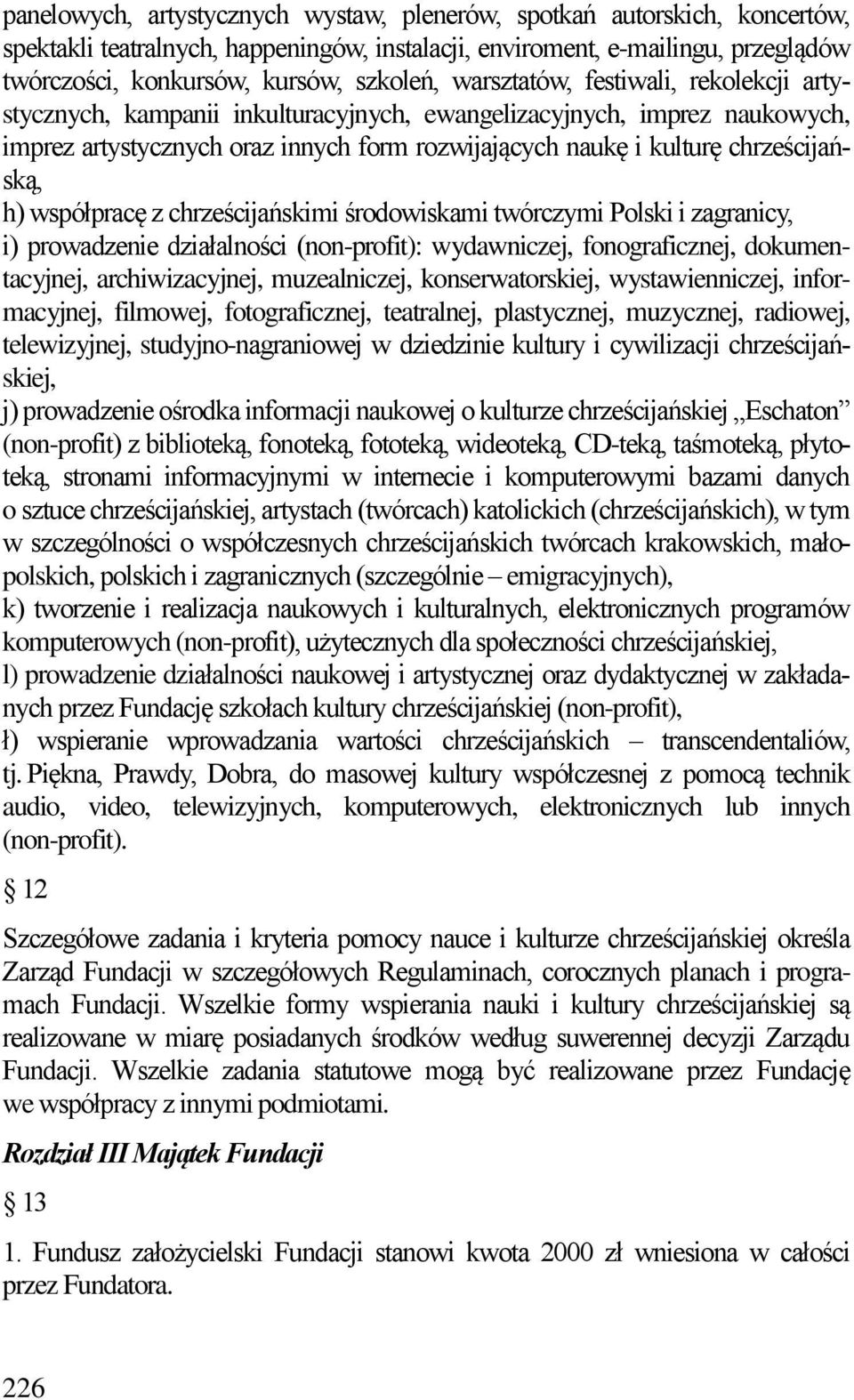 współpracę z chrześcijańskimi środowiskami twórczymi Polski i zagranicy, i) prowadzenie działalności (non-profit): wydawniczej, fonograficznej, dokumentacyjnej, archiwizacyjnej, muzealniczej,