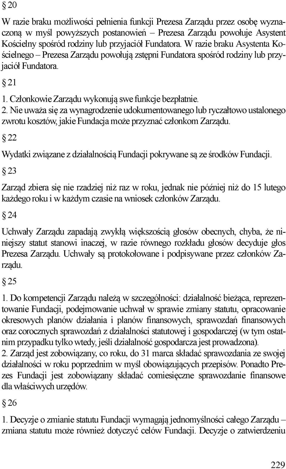 1. Członkowie Zarządu wykonują swe funkcje bezpłatnie. 2. Nie uważa się za wynagrodzenie udokumentowanego lub ryczałtowo ustalonego zwrotu kosztów, jakie Fundacja może przyznać członkom Zarządu.