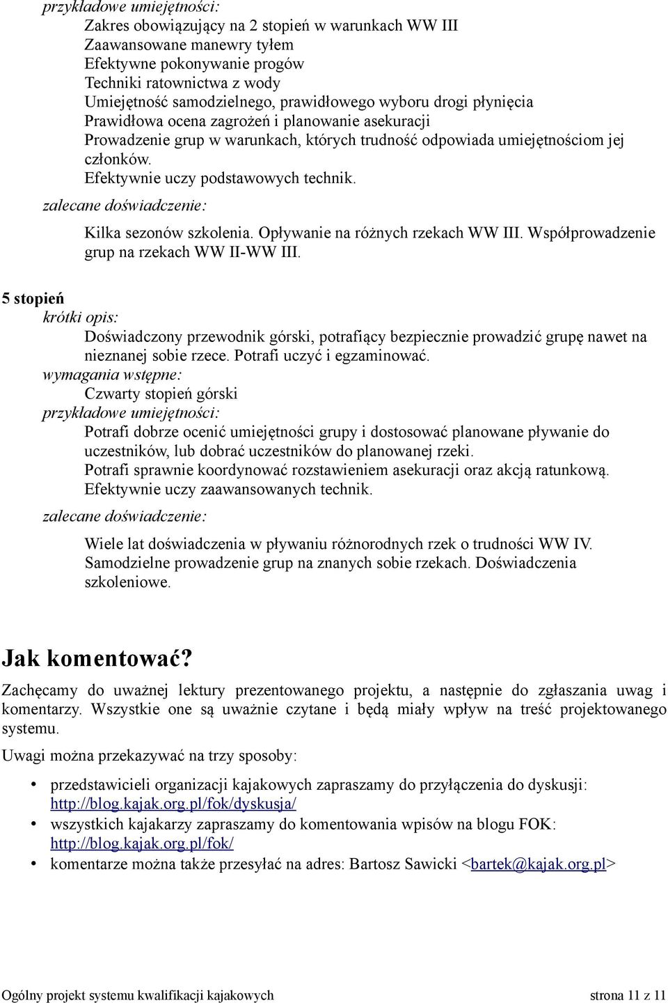 Opływanie na różnych rzekach WW III. Współprowadzenie grup na rzekach WW II-WW III. 5 stopień Doświadczony przewodnik górski, potrafiący bezpiecznie prowadzić grupę nawet na nieznanej sobie rzece.