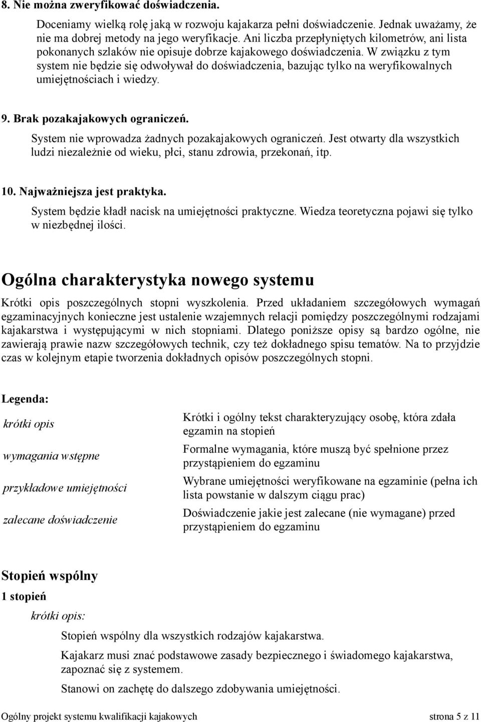 W związku z tym system nie będzie się odwoływał do doświadczenia, bazując tylko na weryfikowalnych umiejętnościach i wiedzy. 9. Brak pozakajakowych ograniczeń.