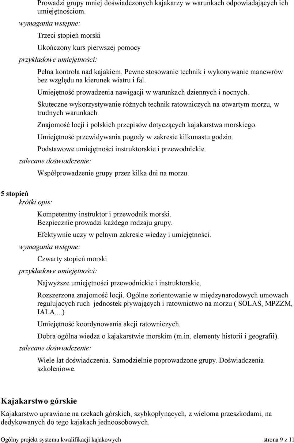 Skuteczne wykorzystywanie różnych technik ratowniczych na otwartym morzu, w trudnych warunkach. Znajomość locji i polskich przepisów dotyczących kajakarstwa morskiego.