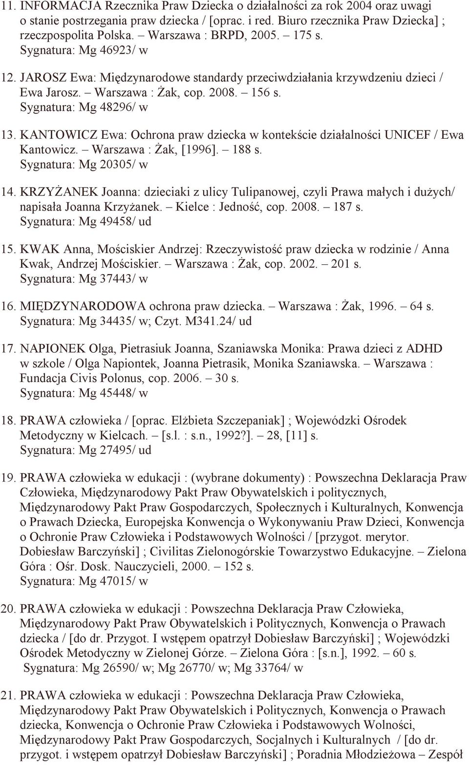 Sygnatura: Mg 48296/ w 13. KANTOWICZ Ewa: Ochrona praw dziecka w kontekście działalności UNICEF / Ewa Kantowicz. Warszawa : Żak, [1996]. 188 s. Sygnatura: Mg 20305/ w 14.