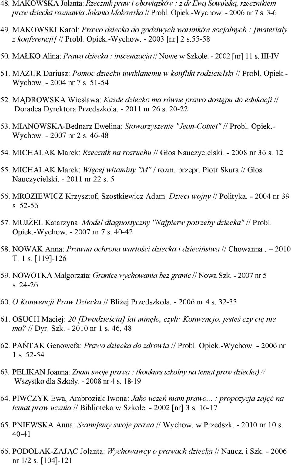 MAŁKO Alina: Prawa dziecka : inscenizacja // Nowe w Szkole. - 2002 [nr] 11 s. III-IV 51. MAZUR Dariusz: Pomoc dziecku uwikłanemu w konflikt rodzicielski // Probl. Opiek.- Wychow. - 2004 nr 7 s.