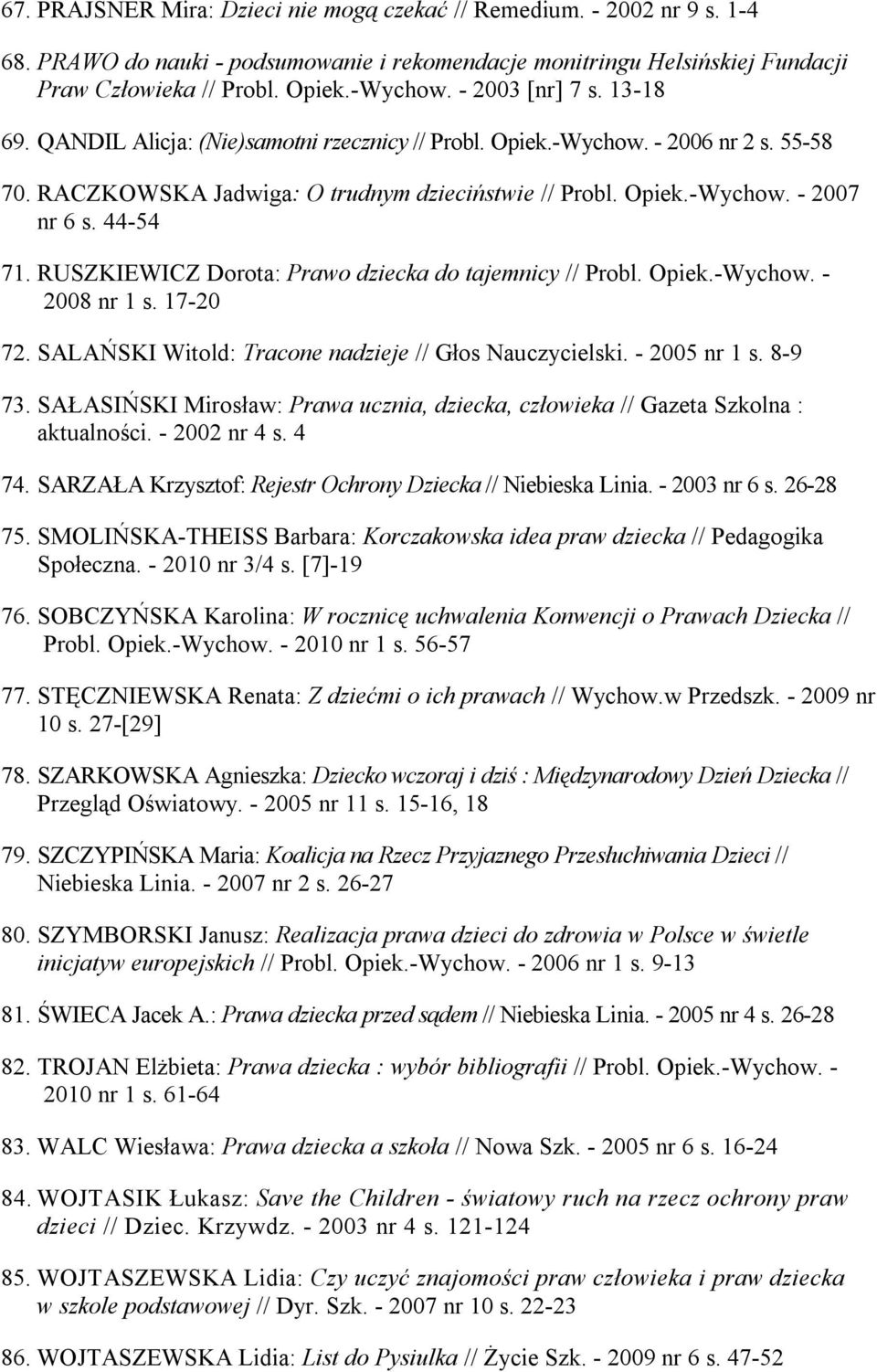 44-54 71. RUSZKIEWICZ Dorota: Prawo dziecka do tajemnicy // Probl. Opiek.-Wychow. - 2008 nr 1 s. 17-20 72. SALAŃSKI Witold: Tracone nadzieje // Głos Nauczycielski. - 2005 nr 1 s. 8-9 73.