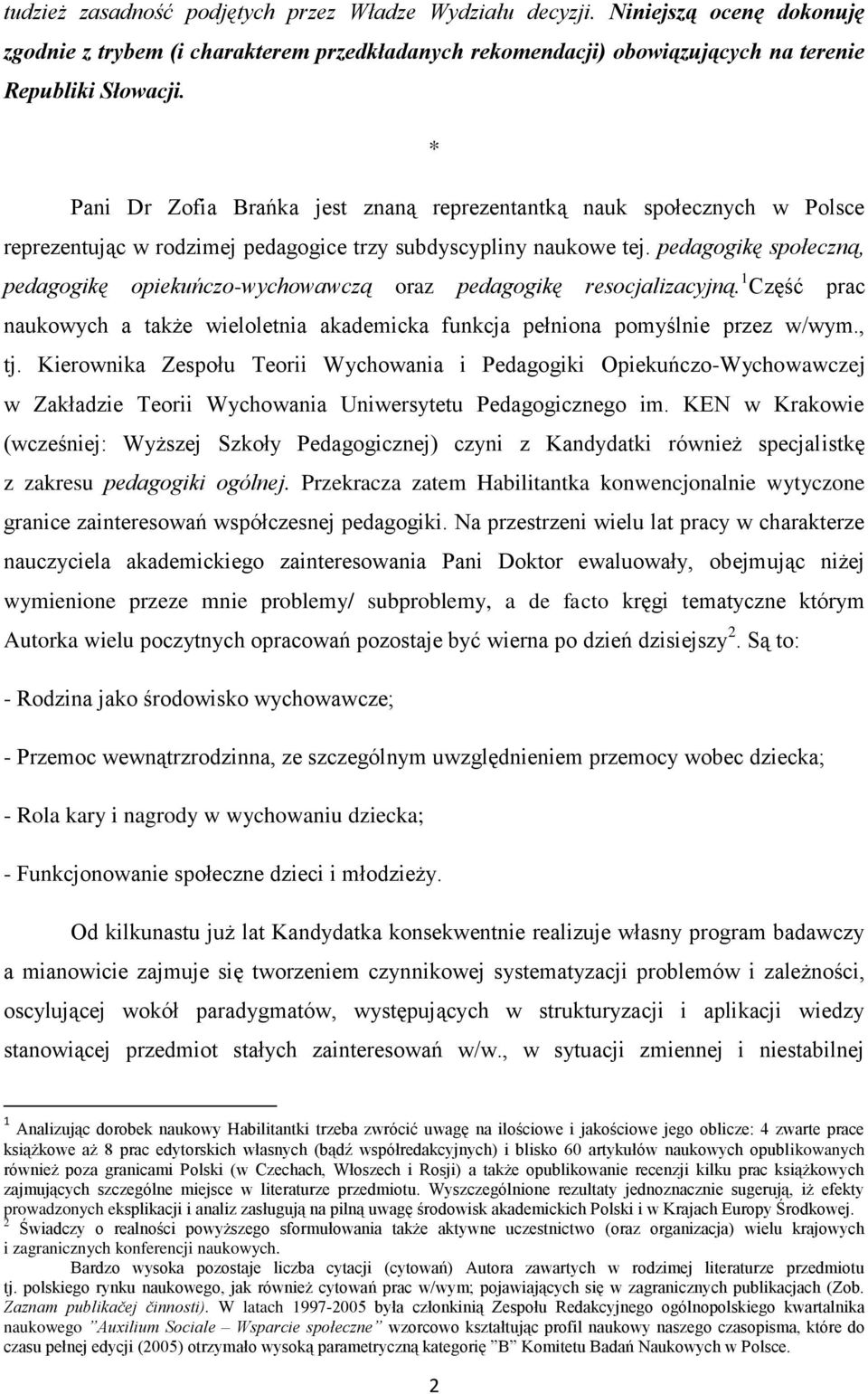 pedagogikę społeczną, pedagogikę opiekuńczo-wychowawczą oraz pedagogikę resocjalizacyjną. 1 Część prac naukowych a także wieloletnia akademicka funkcja pełniona pomyślnie przez w/wym., tj.