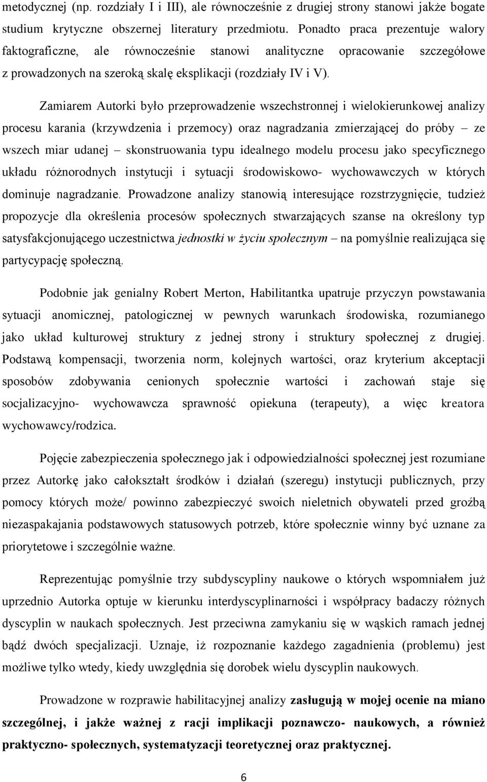 Zamiarem Autorki było przeprowadzenie wszechstronnej i wielokierunkowej analizy procesu karania (krzywdzenia i przemocy) oraz nagradzania zmierzającej do próby ze wszech miar udanej skonstruowania