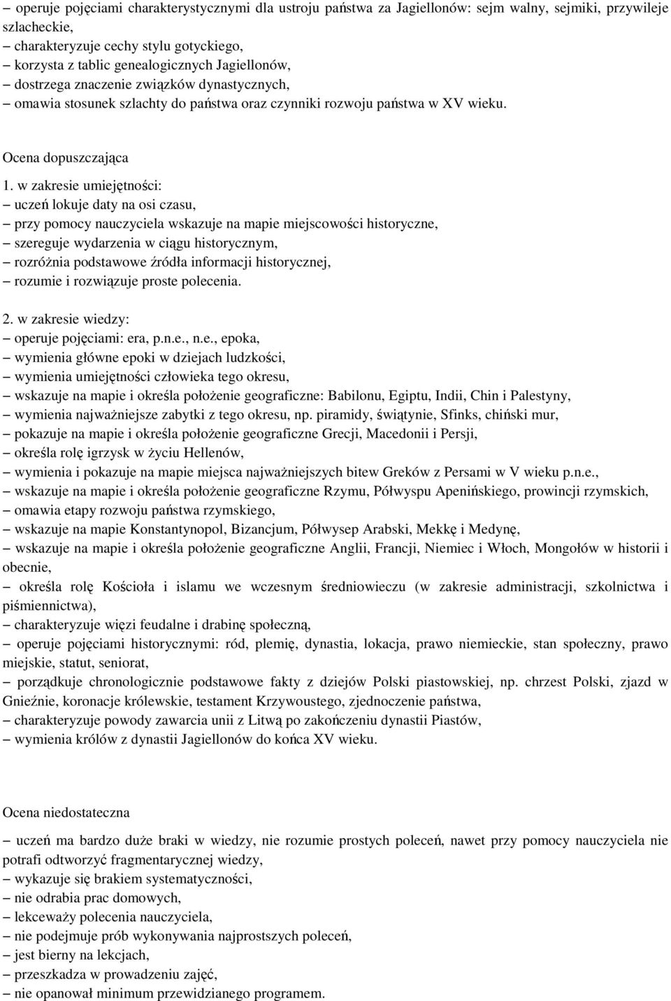 w zakresie umiejętności: uczeń lokuje daty na osi czasu, przy pomocy nauczyciela wskazuje na mapie miejscowości historyczne, szereguje wydarzenia w ciągu historycznym, rozróżnia podstawowe źródła