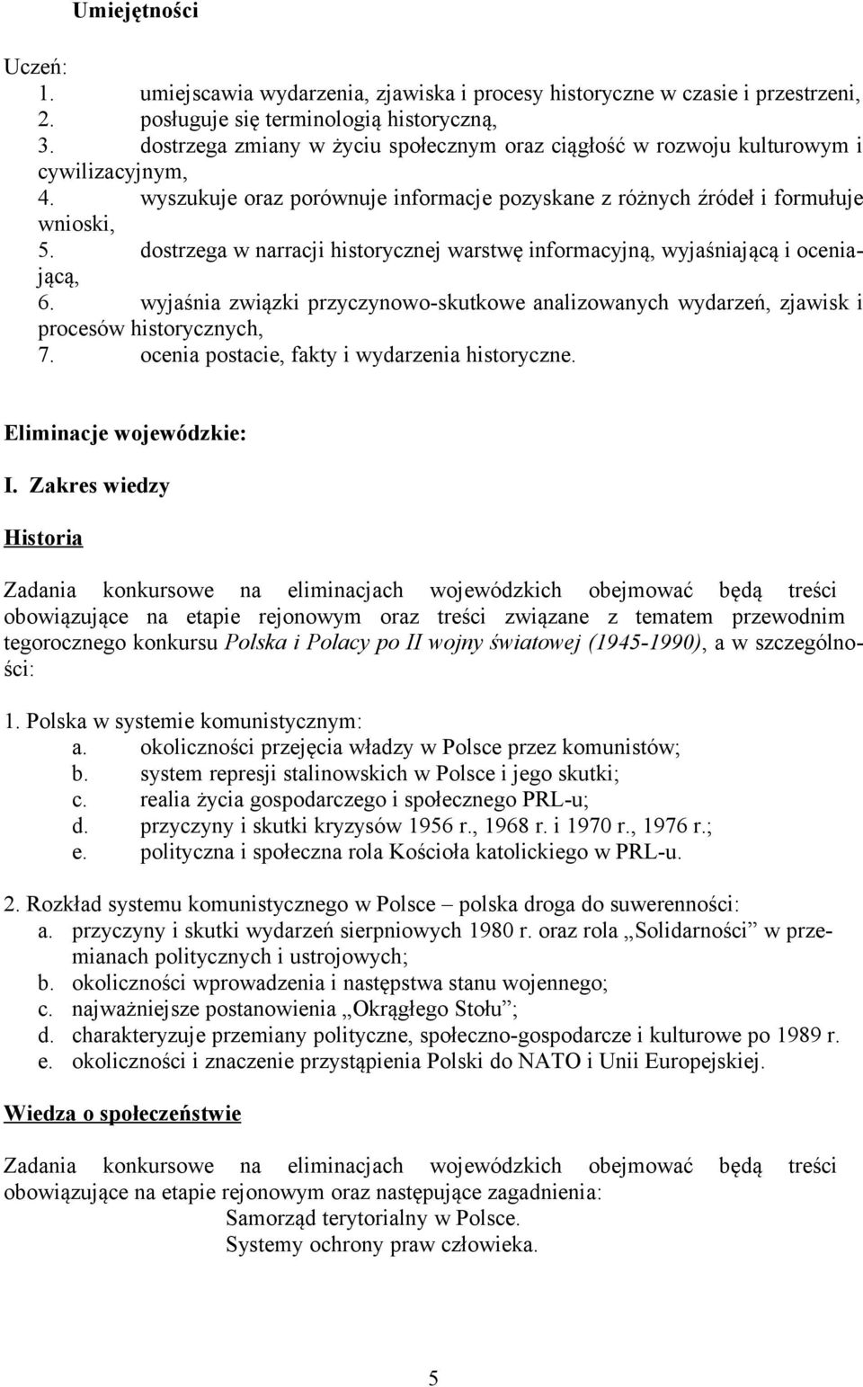 dostrzega w narracji historycznej warstwę informacyjną, wyjaśniającą i oceniającą, 6. wyjaśnia związki przyczynowo-skutkowe analizowanych wydarzeń, zjawisk i procesów historycznych, 7.